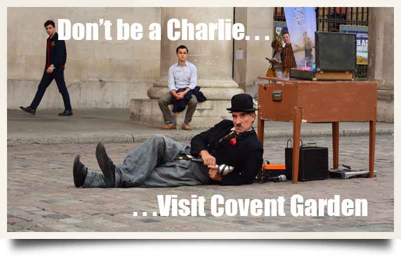 Street entertainer dressed as Charlie Chaplin with caption 'Don't be a Charlie, visit Covent Garden'.