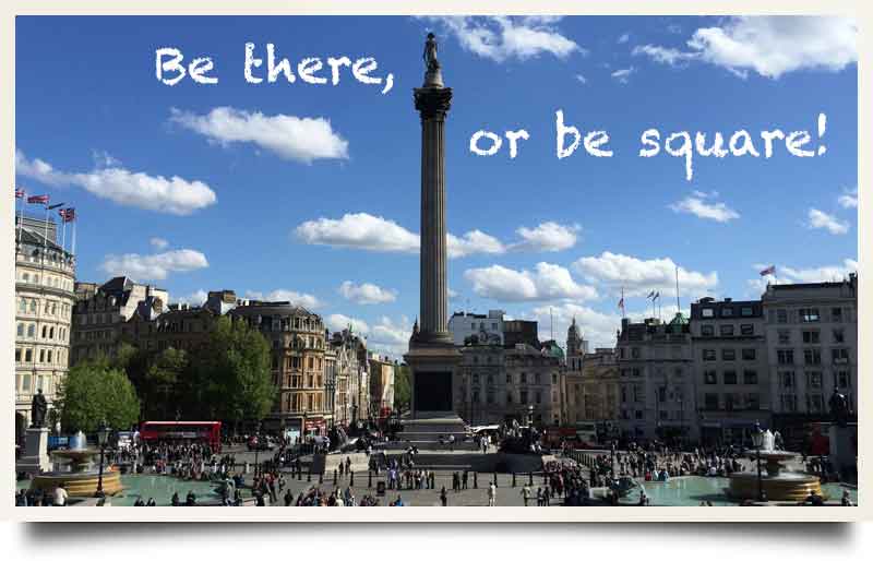 Nelson's Column on a sunny day with caption 'Be there, or be square!'